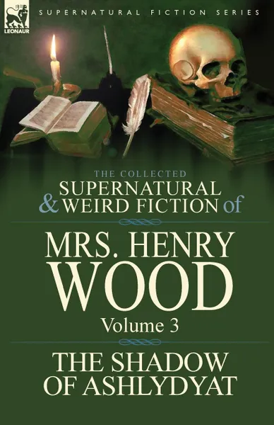 Обложка книги The Collected Supernatural and Weird Fiction of Mrs Henry Wood. Volume 3-.The Shadow of Ashlydyat., Henry Wood, Mrs Henry Wood