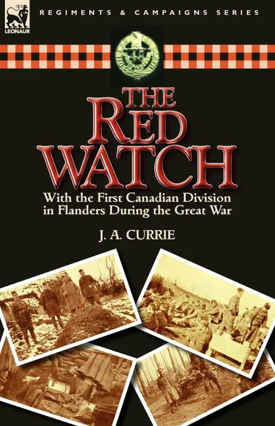 Обложка книги The Red Watch. With the First Canadian Division in Flanders During the Great War, J. A. Currie