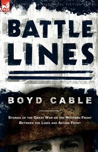 Обложка книги Battle Lines. Stories of the Great War on the Western Front- Between the Lines and Action Front, Boyd Cable