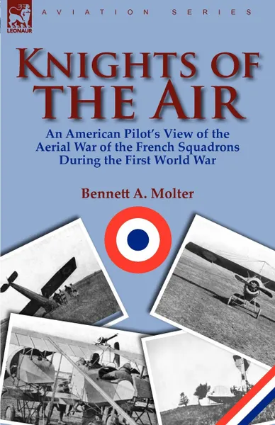 Обложка книги Knights of the Air. an American Pilot.s View of the Aerial War of the French Squadrons During the First World War, Bennett A. Molter