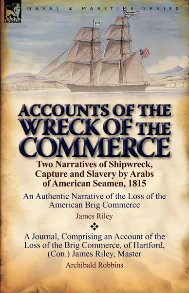 Обложка книги Accounts of the Wreck of the Commerce. Two Narratives of Shipwreck, Capture and Slavery by Arabs of American Seamen, 1815, James Riley, Archibald Robbins