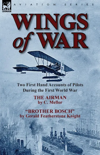 Обложка книги Wings of War. Two First Hand Accounts of Pilots During the First World War-The Airman by C. Mellor and Brother Bosch by Gerald Feath, C. Mellor, Gerald Featherstone Knight