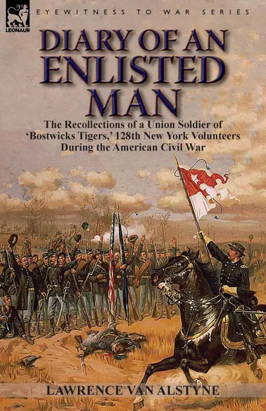 Обложка книги Diary of an Enlisted Man. the Recollections of a Union Soldier of .Bostwicks Tigers,. 128th New York Volunteers During the American Civil War, Lawrence Van Alstyne