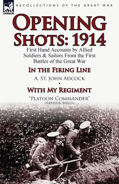 Обложка книги Opening Shots. 1914-First Hand Accounts by Allied Soldiers . Sailors from the First Battles of the Great War-In the Firing Line, A. St John Adcock, Arthur Mills