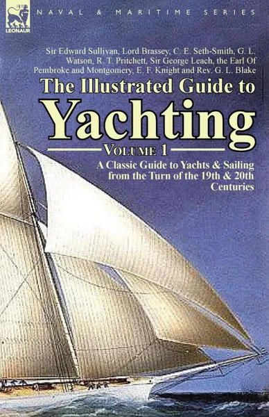 Обложка книги The Illustrated Guide to Yachting-Volume 1. A Classic Guide to Yachts . Sailing from the Turn of the 19th . 20th Centuries, Edward Sullivan, G. L. Watson, R. T. Pritchett