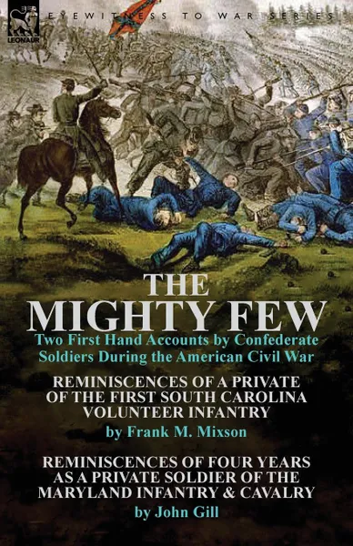 Обложка книги The Mighty Few. Two First Hand Accounts by Confederate Soldiers During the American Civil War-Reminiscences of a Private of the First, Frank M. Mixson, John Gill