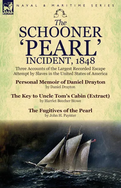 Обложка книги The Schooner .Pearl. Incident, 1848. Three Accounts of the Largest Recorded Escape Attempt by Slaves in the United States of America, Daniel Drayton, Harriet Beecher Stowe, John H. Paynter