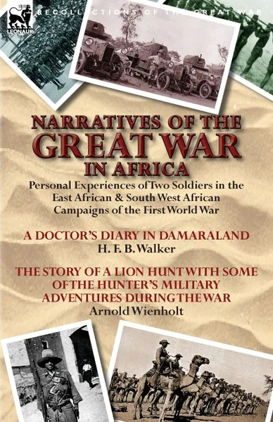 Обложка книги Narratives of the Great War in Africa. Personal Experiences of Two Soldiers in the East African . South West African Campaigns of the First World War, H. F. B. Walker, Arnold Wienholt