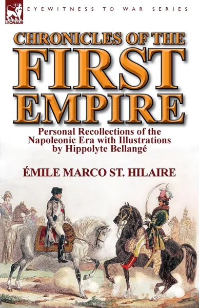 Обложка книги Chronicles of the First Empire. Personal Recollections of the Napoleonic Era with Illustrations by Hippolyte Bellange, Emile Marco St Hilaire, Hippolyte Bellange