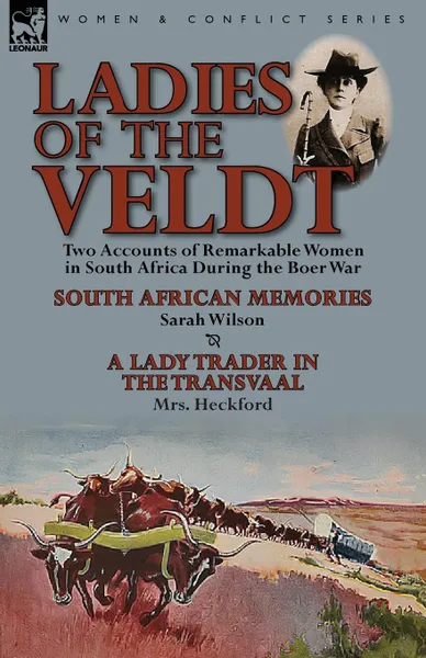 Обложка книги Ladies of the Veldt. Two Accounts of Remarkable Women in South Africa During the Boer War-South African Memories by Sarah Wilson . a Lady T, Sarah Wilson, Mrs Heckford