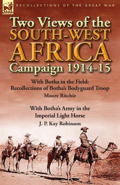 Обложка книги Two Views of the South-West Africa Campaign 1914-15. With Botha in the Field: Recollections of Botha.s Bodyguard Troop by Moore Ritchie . with Botha.s, Moore Ritchie, J. P. Kay Robinson