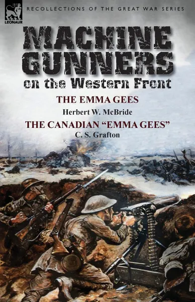 Обложка книги Machine Gunners on the Western Front. The Emma Gees by Herbert W. McBride . the Canadian Emma Gees by C. S. Grafton, Herbert W. McBride, C. S. Grafton