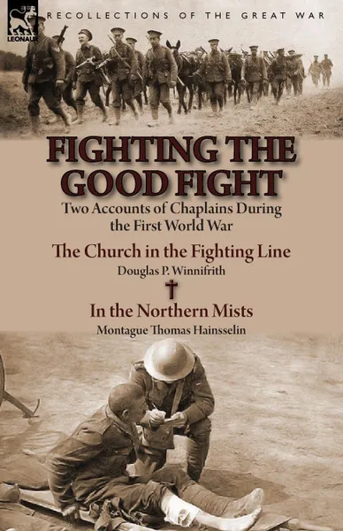 Обложка книги Fighting the Good Fight. Two Accounts of Chaplains During the First World War-The Church in the Fighting Line by Douglas P. Winnifrith . in the, Douglas P. Winnifrith, Montague Thomas Hainsselin