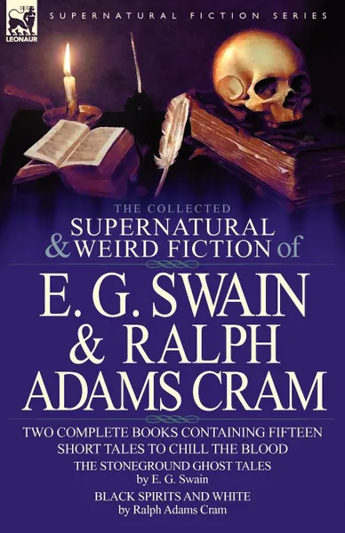 Обложка книги The Collected Supernatural and Weird Fiction of E. G. Swain . Ralph Adams Cram. The Stoneground Ghost Tales . Black Spirits and White-Fifteen Short Ta, E. G. Swain, Ralph Adams Cram