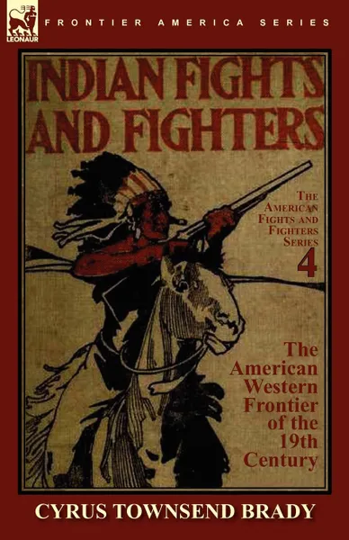 Обложка книги Indian Fights . Fighters of the American Western Frontier of the 19th Century, Cyrus Townsend Brady