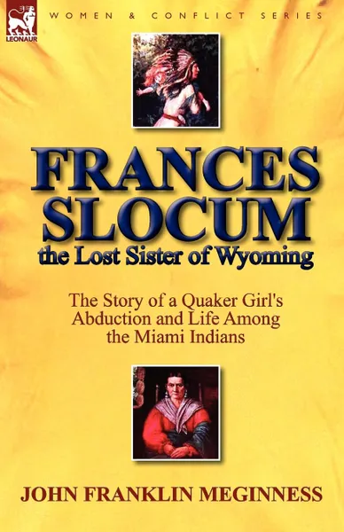 Обложка книги Frances Slocum the Lost Sister of Wyoming. The Story of a Quaker Girl.s Abduction and Life Among the Miami Indians, John Franklin Meginness