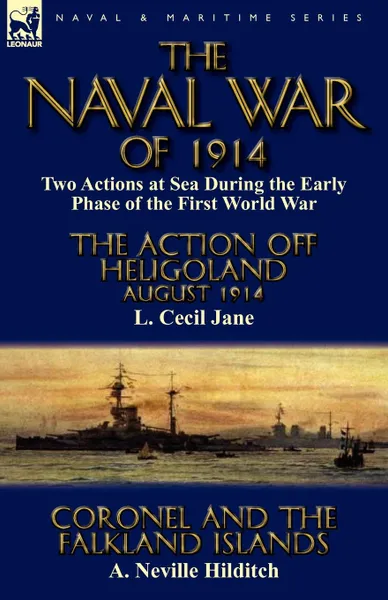 Обложка книги The Naval War of 1914. Two Actions at Sea During the Early Phase of the First World War-The Action off Heligoland August 1914 by L. Cecil Jane . Coronel and the Falkland Islands by A. Neville Hilditch, L. Cecil Jane, A. Neville Hilditch