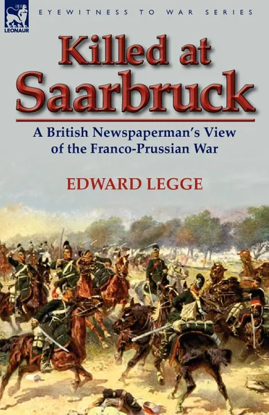 Обложка книги Killed at Saarbruck. A British Newspaperman.s View of the Franco-Prussian War, Edward Legge