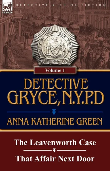 Обложка книги Detective Gryce, N. Y. P. D. Volume: 1-The Leavenworth Case and That Affair Next Door, Anna Katharine Green