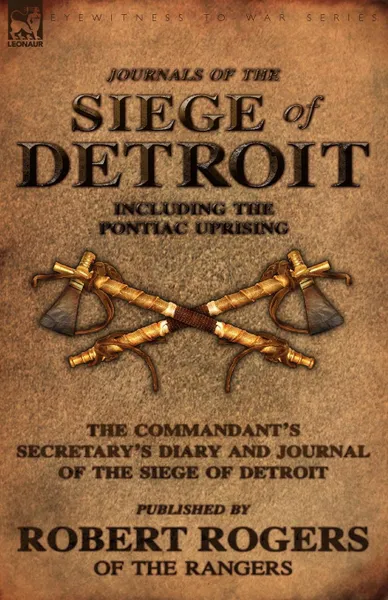 Обложка книги Journals of the Siege of Detroit. Including the Pontiac Uprising, the Commandant.s Secretary.s Diary and Journal of the Siege of Detroit Published by, Robert Rogers