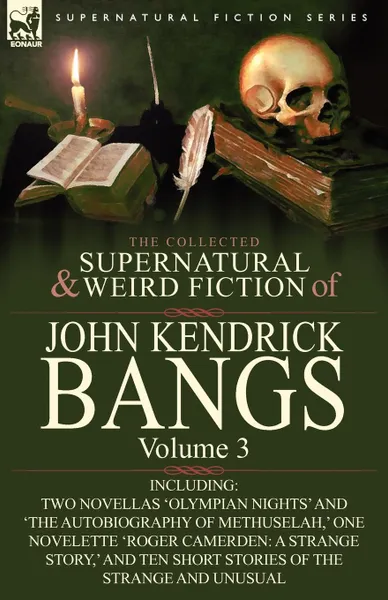 Обложка книги The Collected Supernatural and Weird Fiction of John Kendrick Bangs. Volume 3-Including Two Novellas .Olympian Nights. and .The Autobiography of Methu, John Kendrick Bangs