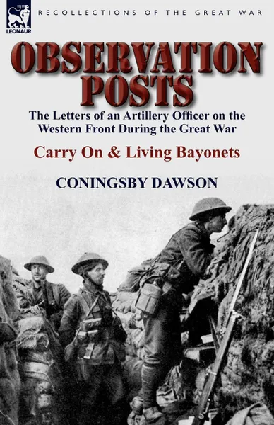 Обложка книги Observation Posts. The Letters of an Artillery Officer on the Western Front During the Great War-Carry on and Living Bayonets, Coningsby William Dawson