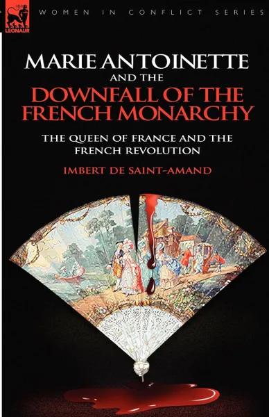 Обложка книги Marie Antoinette and the Downfall of Royalty. The Queen of France and the French Revolution, Imbert de Saint-Amand