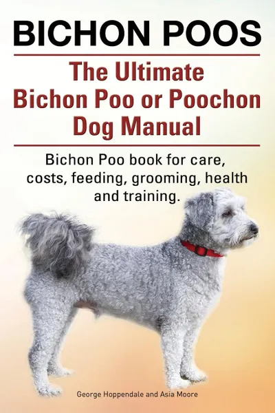 Обложка книги Bichon Poos. The Ultimate Bichon Poo or Poochon Dog Manual. Bichon Poo book for care,, George Hoppendale, Asia Moore