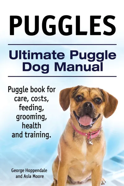 Обложка книги Puggles. Ultimate Puggle Dog Manual. Puggle book for care, costs, feeding, grooming, health and training., George Hoppendale, Asia Moore