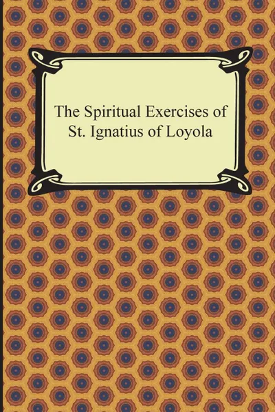 Обложка книги The Spiritual Exercises of St. Ignatius of Loyola, St. Ignatius of Loyola, Father Elder Mullan