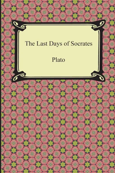 Обложка книги The Last Days of Socrates (Euthyphro, The Apology, Crito, Phaedo), Plato, Benjamin Jowett