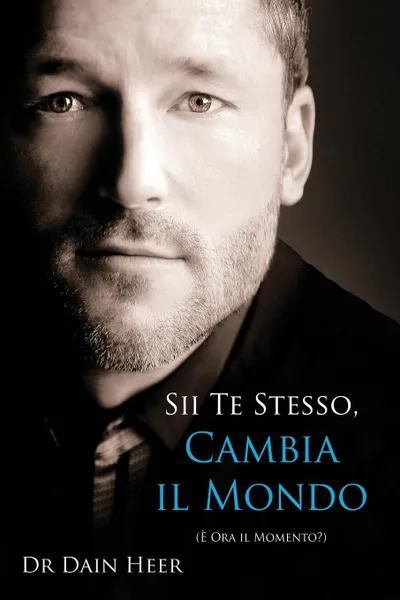 Обложка книги Sii Te Stesso, Cambia Il Mondo - Being You, Changing the World Italian, Dr. Dain Heer