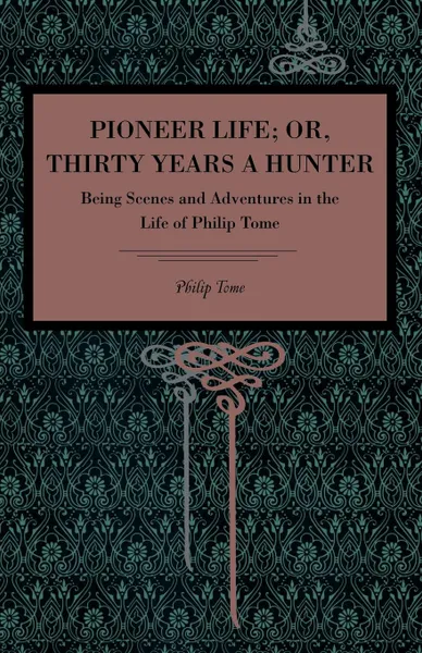 Обложка книги Pioneer Life; or, Thirty Years a Hunter, Philip Tome