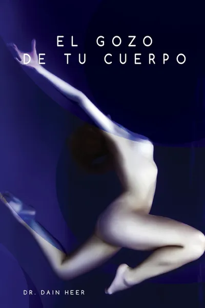 Обложка книги El gozo de tu cuerpo - Embodiment Spanish, Dr. Dain Heer