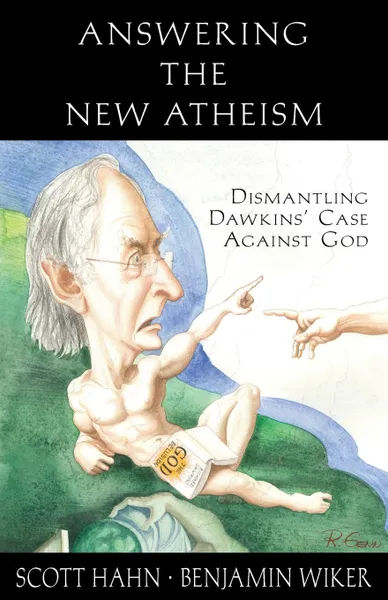 Обложка книги Answering the New Atheism. Dismantling Dawkins. Case Against God, Scott Hahn, Benjamin Wiker