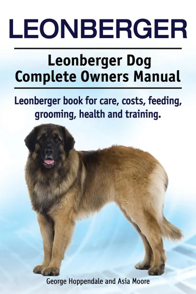 Обложка книги Leonberger. Leonberger Dog Complete Owners Manual. Leonberger book for care, costs, feeding, grooming, health and training., George Hoppendale, Asia Moore