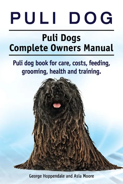 Обложка книги Puli dog. Puli Dogs Complete Owners Manual. Puli dog book for care, costs, feeding, grooming, health and training., George Hoppendale, Asia Moore