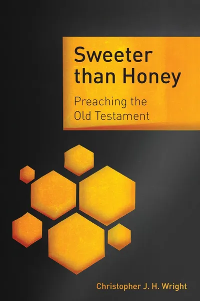 Обложка книги Sweeter than Honey. Preaching the Old Testament, Christopher J. H. Wright