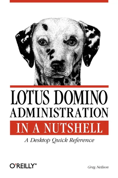 Обложка книги Lotus Domino Administration in a Nutshell. A Desktop Quick Reference, Greg Neilson