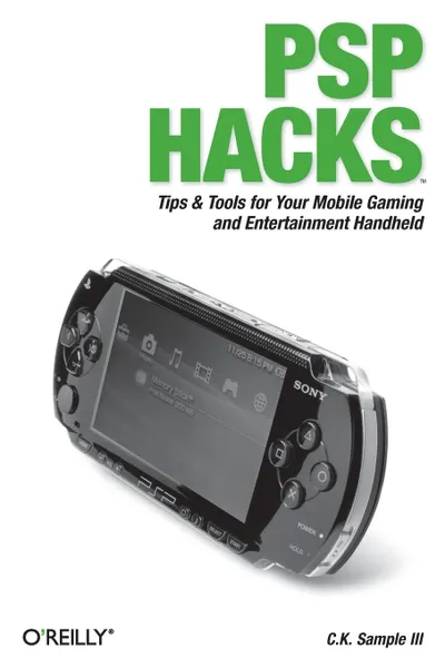 Обложка книги PSP Hacks. Tips . Tools for Your Mobile Gaming and Entertainment Handheld, III C. K. Sample