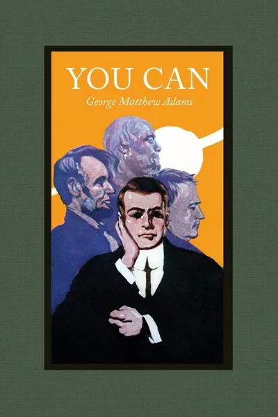 Обложка книги You Can. A Collection of Brief Talks on the Most Important Topic in the World-- Your Success, George Matthew Adams