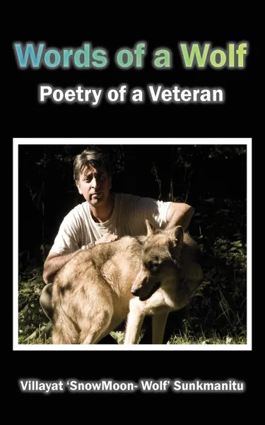 Обложка книги Words of a Wolf - Poetry of a Veteran, Villayat Snowmoon Wolf Sunkmanitu