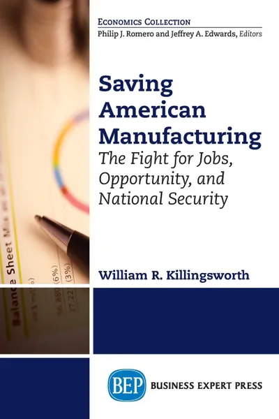 Обложка книги Saving American Manufacturing. The Fight for Jobs, Opportunity, and National Security, William R. Killingsworth