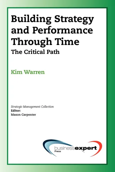 Обложка книги Building Strategy and Performance Through Time. The Critical Path, Kim Cary Warren, Warren Kim Warren