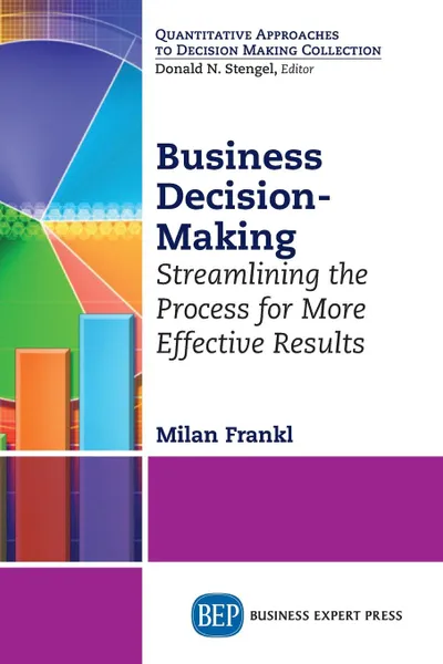 Обложка книги Business Decision-Making. Streamlining the Process for More Effective Results, Milan Frankl