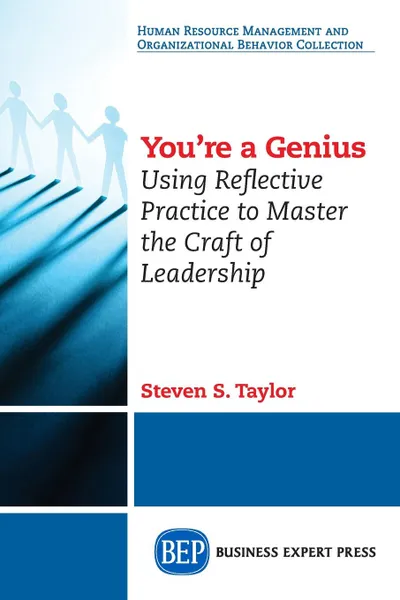 Обложка книги You.re A Genius. Using Reflective Practice to Master the Craft of Leadership, Steven S. Taylor