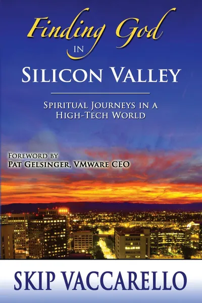 Обложка книги Finding God in Silicon Valley - Spiritual Journeys in a High-Tech World, Skip Vaccarello