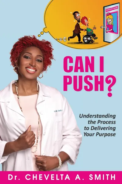 Обложка книги Can I Push.. Understanding the Process to Delivering Your Purpose, Chevelta A. Smith