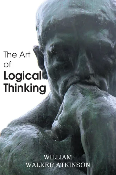 Обложка книги The Art of Logical Thinking or the Laws of Reasoning, William Walker Atkinson