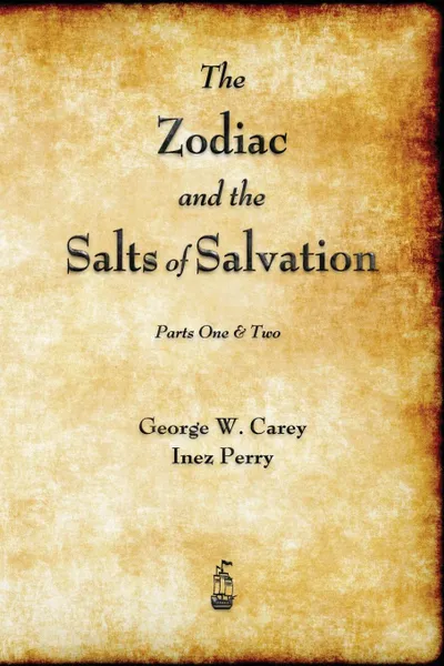 Обложка книги The Zodiac and the Salts of Salvation. Parts One and Two, George W. Carey, Inez Perry